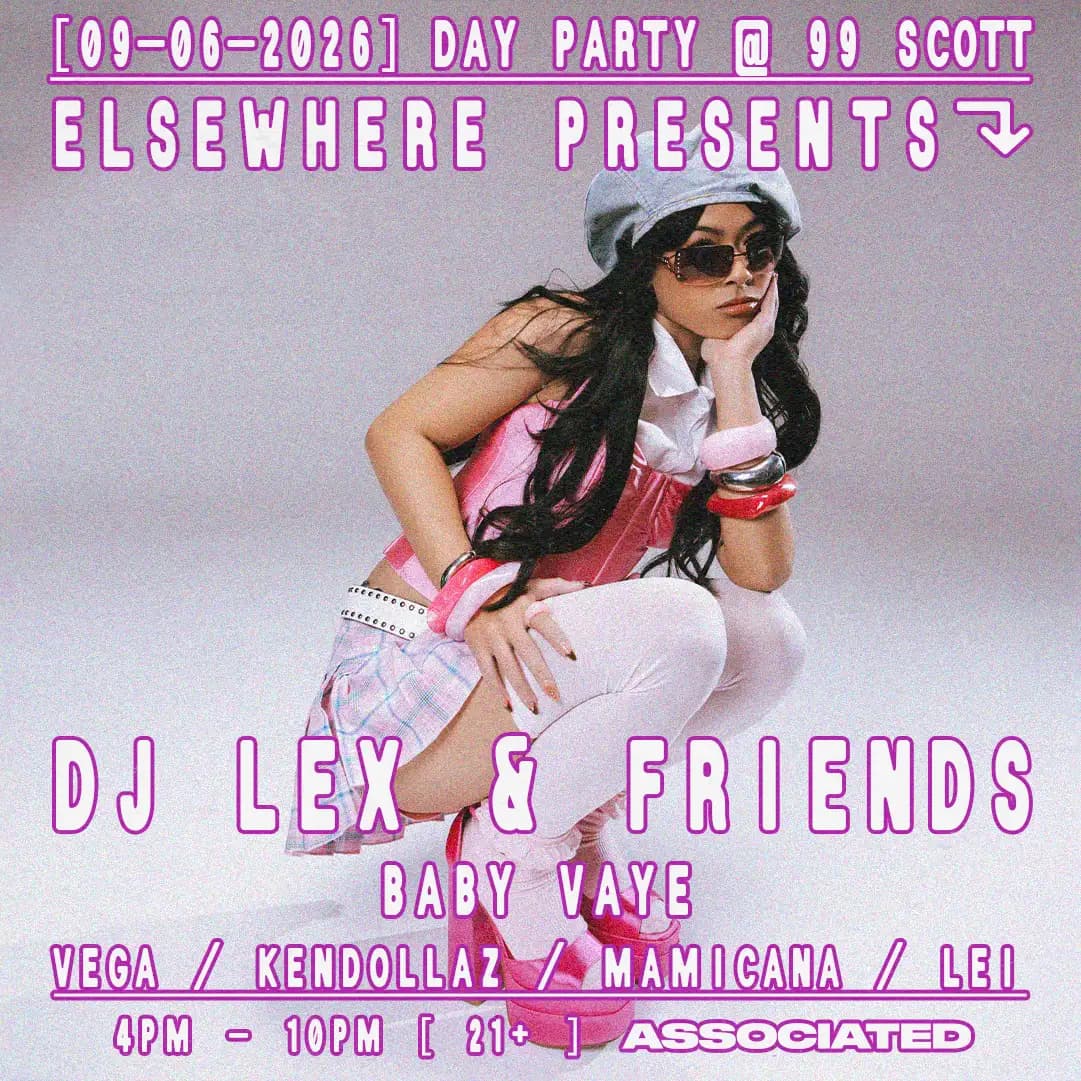 Elsewhere presents: DJ LEX - Day Party @ 99 Scott w/ Baby Vaye, Vega, Kendollaz + more
