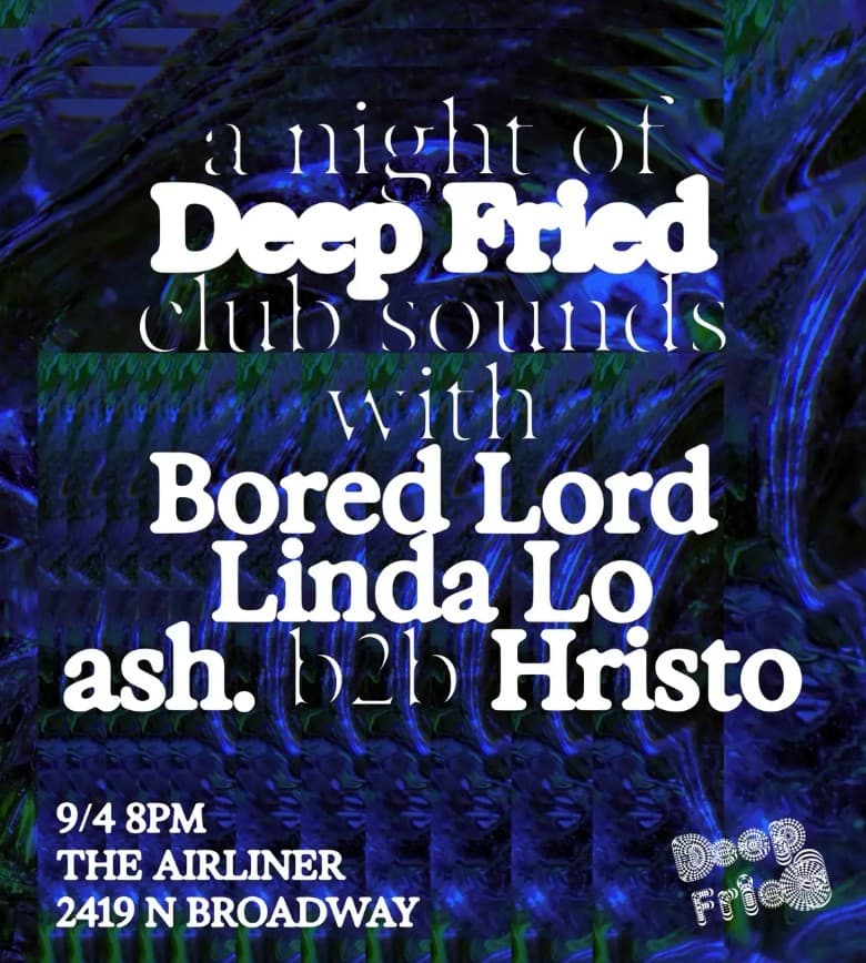 DEEP FRIED w/ Bored Lord, Linda Lo, ash. & Hristo