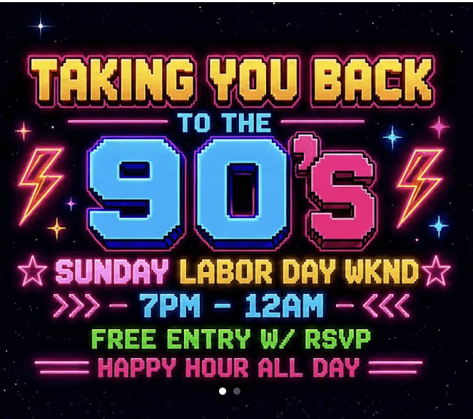 SUNDAY 90’s PARTY • LABOR DAY WKND • FREE • HAPPY HOUR ALL DAY!!